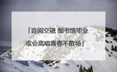 音阅交融 图书馆毕业歌会高唱青春不散场